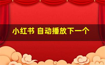 小红书 自动播放下一个